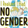 At 30, I Realized I Had No Gender