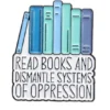 Read Books, Dismantle Oppression Pin