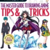 The Master Guide to Drawing Anime: Tips & Tricks. Over 100 Essential Techniques